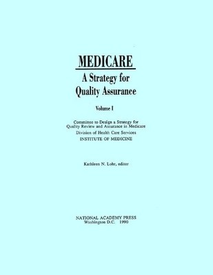 MEDICARE: A STRATEGY FOR QUALITY ASSURANCE VOLUME 1 By Institute Of Medicine