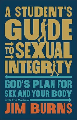 A Student's Guide to Sexual Integrity: God's Plan for Sex and Your Body NEW!