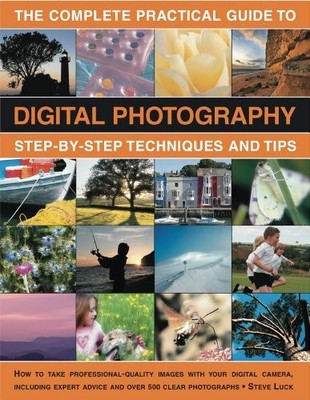 The Complete Practical Guide to Digital Photography: Step-by-ste