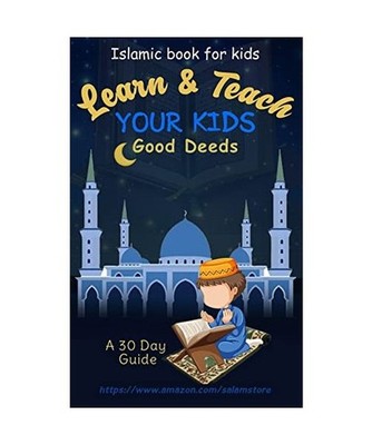 Learn & Teach Your Kids Good Deeds: A 30 Day Guide!: Islamic Book For Kids: A 30