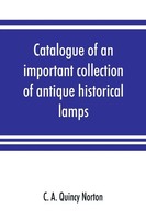 Catalogue Of An Important Collection Of Antique Historical Lamps,...