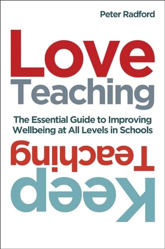 Love Teaching, Keep Teaching: The essential guide to improving wellbeing at all