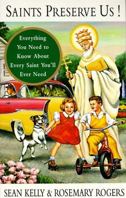 Saints Preserve Us!: Everything You Need to Know About Every Saint You'll Ev...