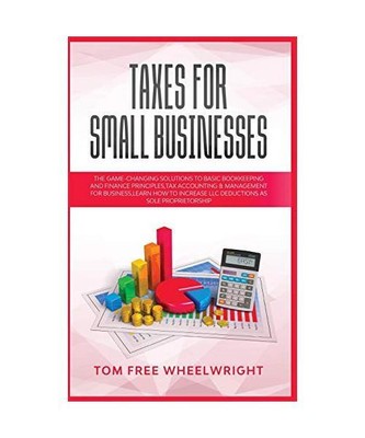 Taxes for Small Businesses: The Game-Changing Solutions to Basic Bookkeeping and