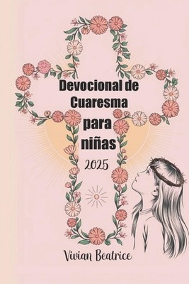 Devocional de Cuaresma para nias 2025: Una gu?a diaria para que las j?venes prof