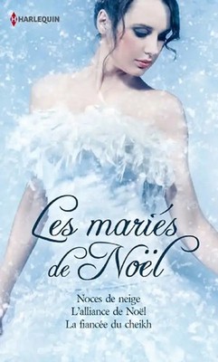 Les mariés de Noël : Noces de neige ; L'alliance de Noël ; La fiancée du cheikh