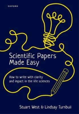 Scientific Papers Made Easy: How to Write with Clarity and Impact in the Life