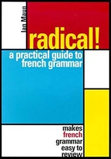 Radical! A Practical Guide to French : Makes French Grammar Easy