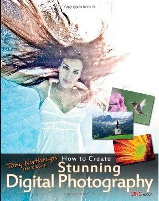Tony Northrup's DSLR Book: How to Create Stunning Digital Photo 