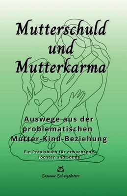 Mutterschuld und Mutterkarma: Wege aus der problematischen Mutter-Kind-Beziehung