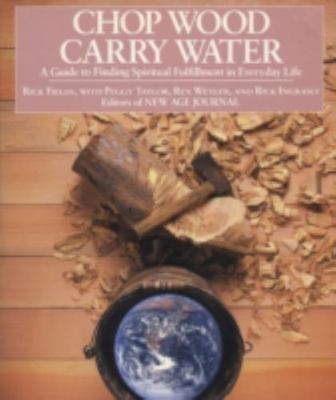 Chop Wood, Carry Water: A Guide to Finding Spiritual Fulfillment in Everyday...