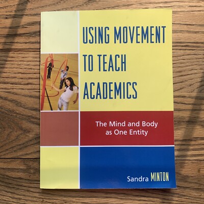 Using Movement to Teach Academics : The Mind and Body As One Entity by Sandra...