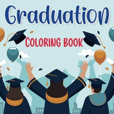 Graduation Coloring Book: Cute Color Book For Kindergarten, Preschool, & Element