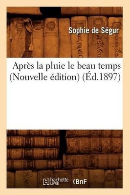 Aprs La Pluie Le Beau Temps (Nouvelle dition) (d.1897) by de Segur S. (French) P