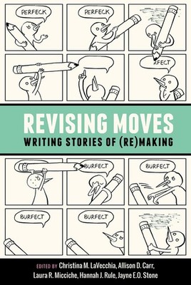 Revising Moves: Writing Stories of (Re)Making by LaVecchia
