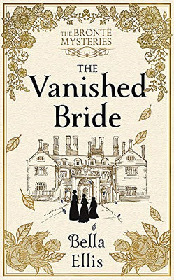 The Vanished Bride: Rumours. Scandal. Danger. The Brontë... - Ellis, Bella