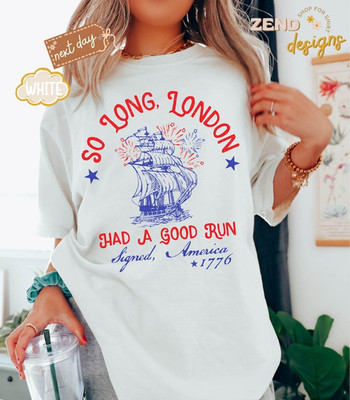 So Long London Had A Good Run Funny 4th Of July Patriotic Shirt