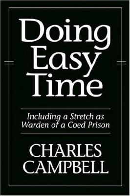 DOING EASY TIME: INCLUDING A STRETCH AS WARDEN OF A COED By Charles Campbell NEW