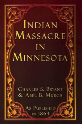 Charles S. Bryant Abel B. Murch Indian Massacre in Minnesota (Taschenbuch)