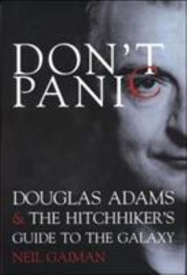 Don't Panic : Douglas Adams and the Hitchhiker's Guide to the Gal