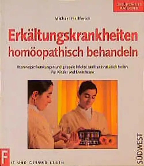Erkältungskrankheiten homöopathisch behandeln. Atemwegserkrankungen und grippale