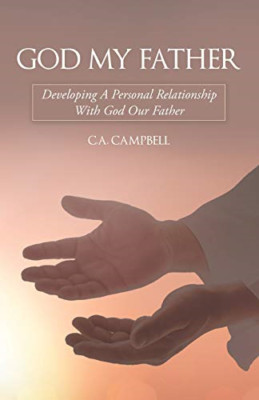 God My Father: Developing a Personal Relationship with  -  NEW C a Campbell 2020