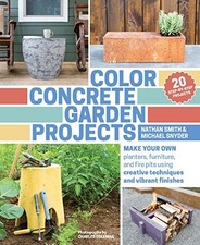 COLOR CONCRETE GARDEN PROJECTS: MAKE YOUR OWN PLANTERS, By Nathan Smith NEW