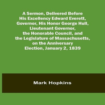 A Sermon Delivered Before His Excellency Edward Everett Governor