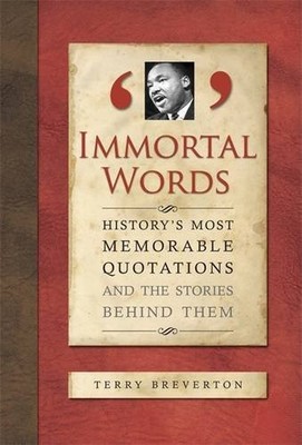 Immortal Words: History's Most Memorable Quotations and the Stories Behind Them,