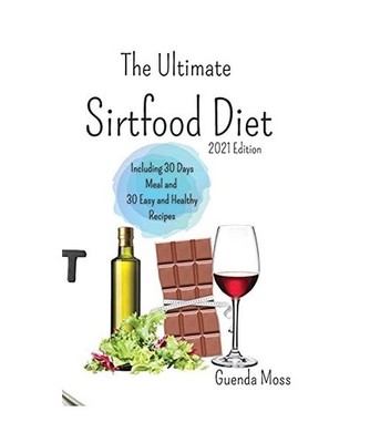 The Ultimate Sirtfood Diet 2021 edition: To Activate Your Skinny Gene, Burn, Fat
