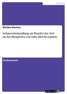 Schmerzbehandlung im Wandel der Zeit an den Beispielen von Salix alba bis...