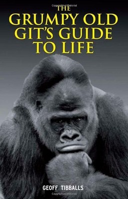 The Grumpy Old Git's Guide to Life - Tibballs, Geoff