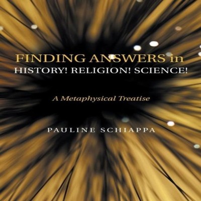 Finding Answers History! Religion! Science! A Metaphysical Treati