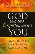 GOD HAS NOT FORGOTTEN ABOUT YOU: ...AND HE CARES MORE THAN By Leslie Haskin NEW