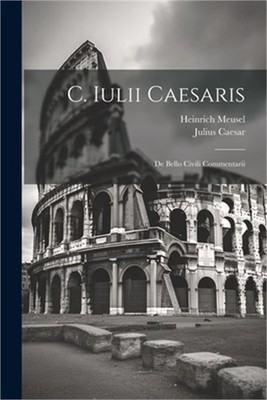 C. Iulii Caesaris: De Bello Civili Commentarii (Paperback or Softback)