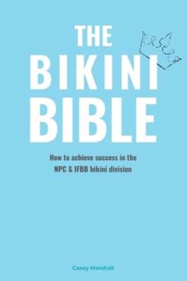 The Bikini Bible: How to achieve success in the NPC & IFBB bikini division: New