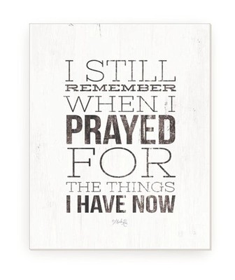 I Still Remember When I Prayed For The Things I Have Now Wood Sign