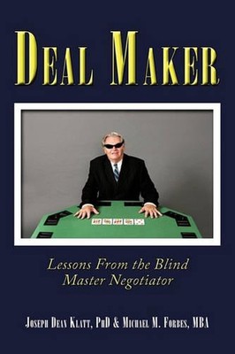 Deal Maker: Lessons From the Blind Master Negotiator by PhD Joseph Dean Klatt (E