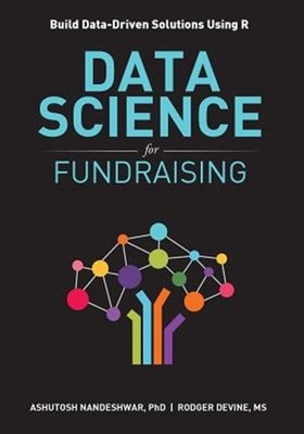 Data Science for Fundraising: Build Data-Driven Solutions Using R by Nandeshw...