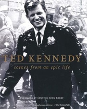 Ted Kennedy: Scenes from an Epic Life by Boston Globe