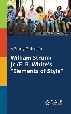 Cengage Learning Gale | A Study Guide for William Strunk Jr./E. B. White's...