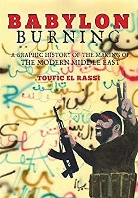 Babylon Burning : A Graphic History of the Making of the Modern M