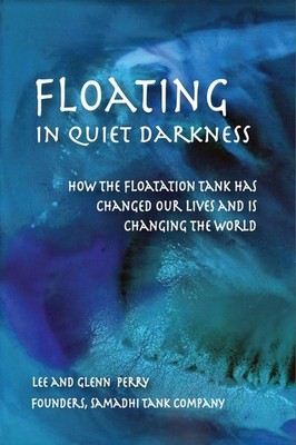 Floating in Quiet Darkness: How the Floatation Tank Has Changed Our Lives and Is