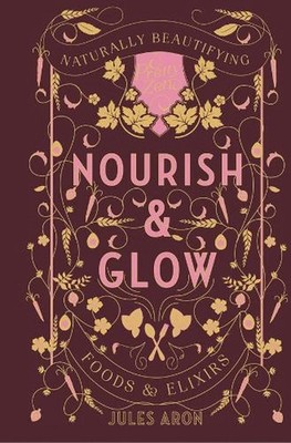 Nourish & Glow: Naturally Beautifying Foods & Elixirs by Jules Aron (English) Ha