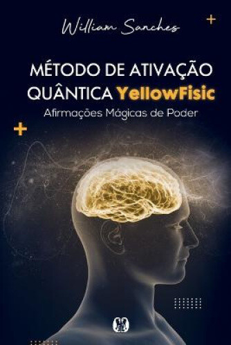Método de ativação quântica YellowFisic [Portuguese] by Sanches, William
