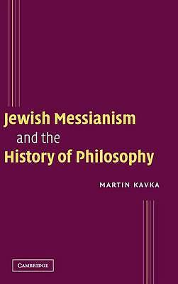 Jewish Messianism and the History of Philosophy Kavka Hardback 9780521831031