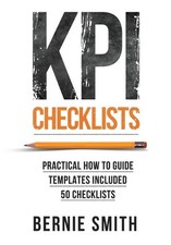 KPI Checklists: Develop Meaningful, Trusted, KPIs and Reports Using Step-by-step