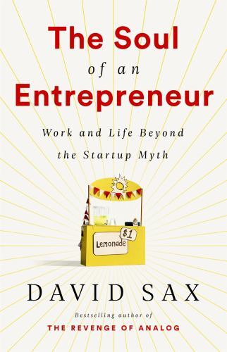 Soul of an Entrepreneur : Work and Life Beyond the Startup Myth by David Sax ...