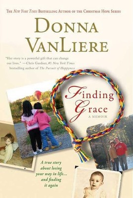 Finding Grace: A True Story About Losing Your Way In Life...And Finding It A...