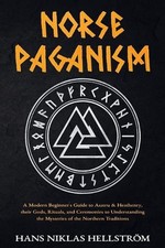 Norse Paganism: A Modern Beginner's Guide to Asatru & Heathenry, their Gods, Rit